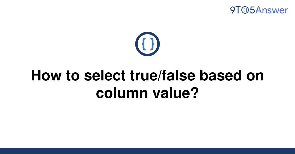 solved-how-to-select-true-false-based-on-column-value-9to5answer