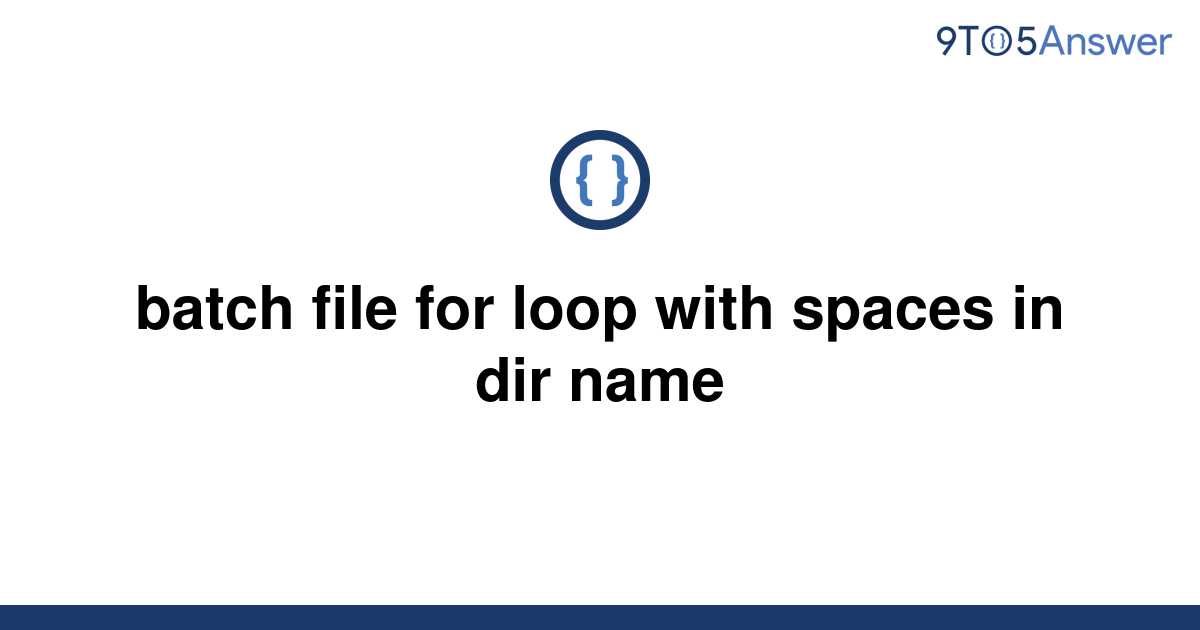 solved-batch-file-for-loop-with-spaces-in-dir-name-9to5answer