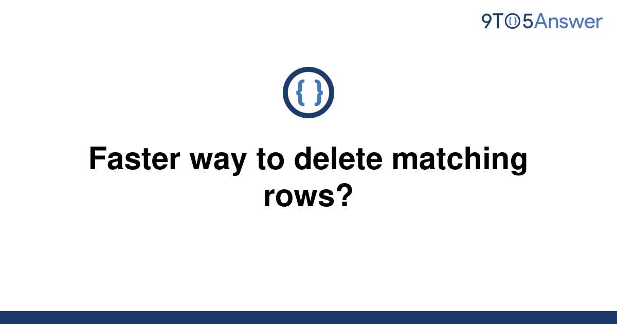 solved-faster-way-to-delete-matching-rows-9to5answer