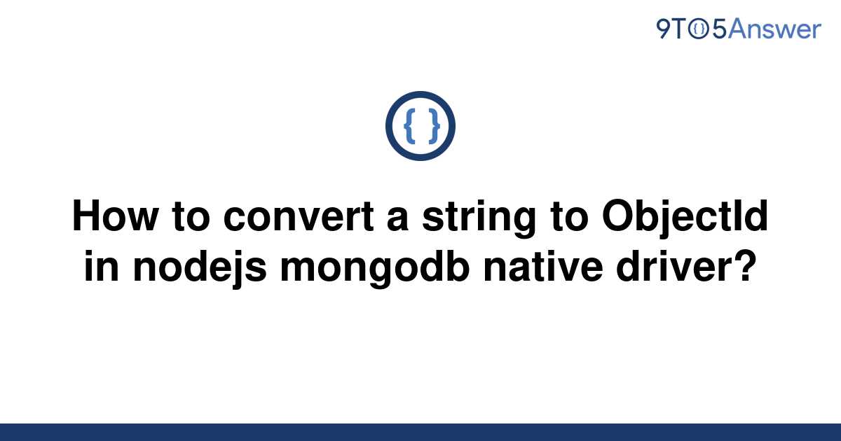 solved-how-to-convert-a-string-to-objectid-in-nodejs-9to5answer