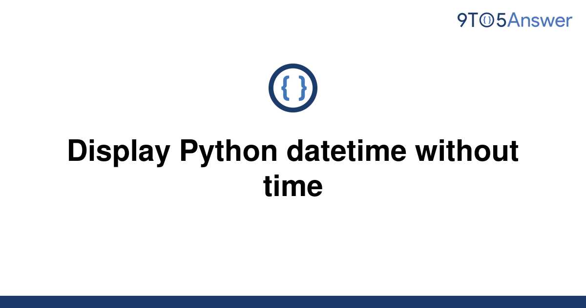 solved-display-python-datetime-without-time-9to5answer