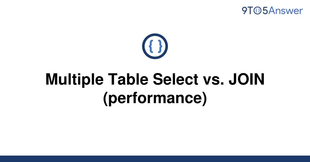 solved-multiple-table-select-vs-join-performance-9to5answer