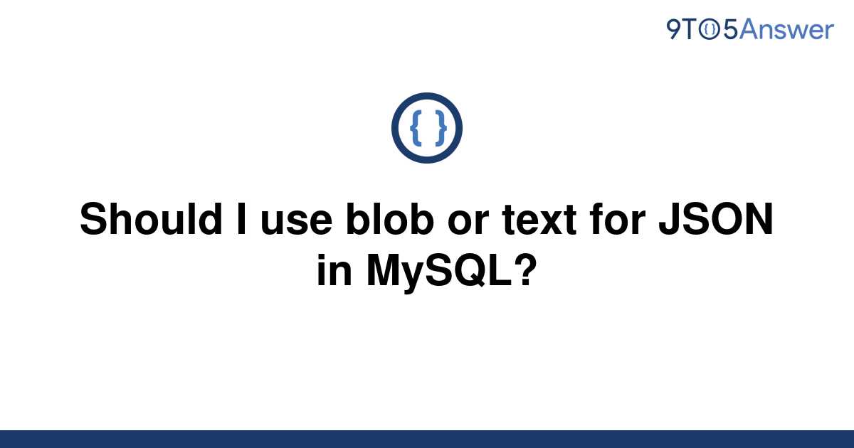 Solved Should I Use Blob Or Text For Json In Mysql 9to5answer 1483