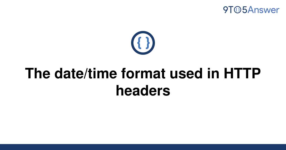 solved-the-date-time-format-used-in-http-headers-9to5answer