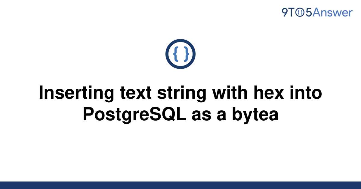 solved-inserting-text-string-with-hex-into-postgresql-9to5answer