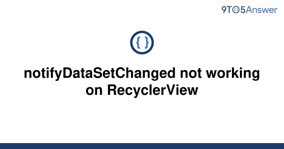 [Solved] notifyDataSetChanged not working on RecyclerView 9to5Answer