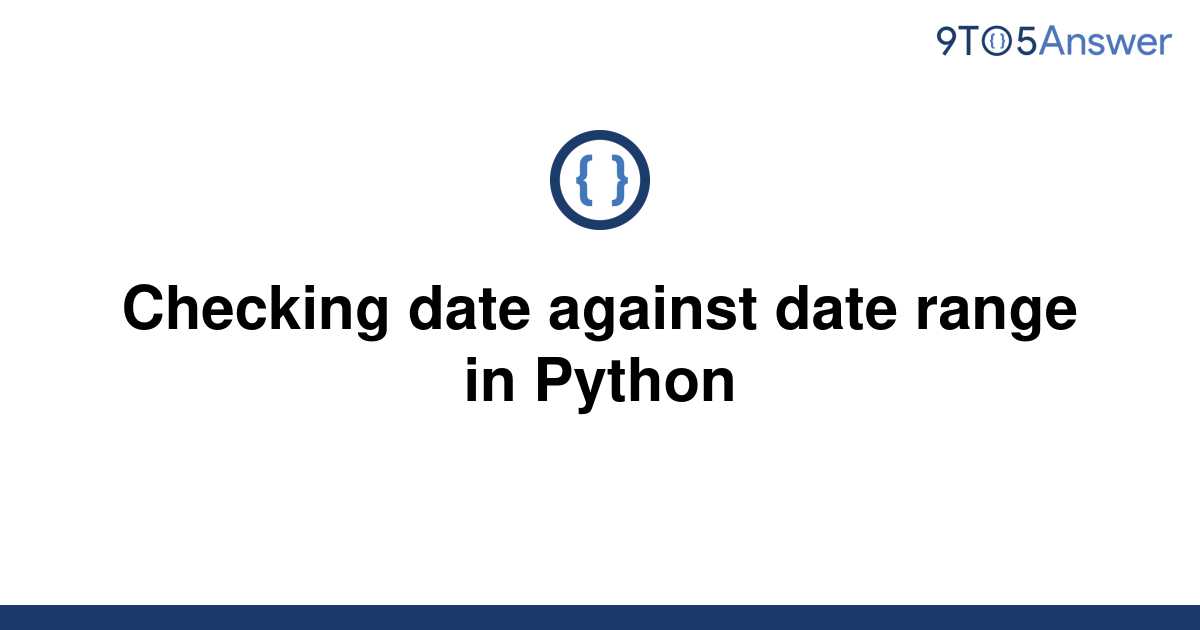 Solved Checking Date Against Date Range In Python 9to5answer