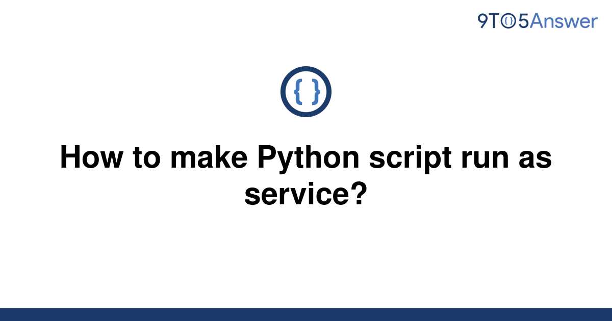 solved-how-to-make-python-script-run-as-service-9to5answer