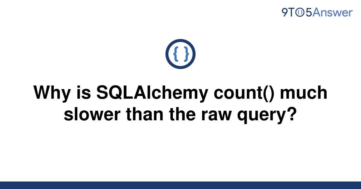 solved-why-is-sqlalchemy-count-much-slower-than-the-9to5answer