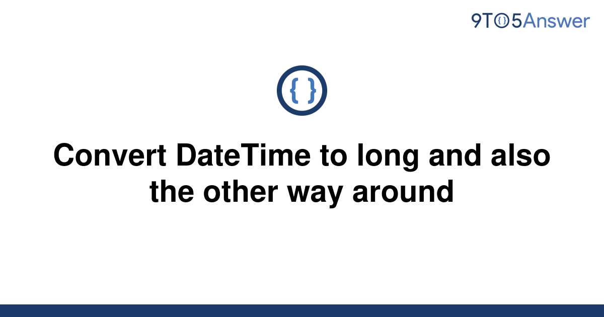 solved-convert-datetime-to-long-and-also-the-other-way-9to5answer