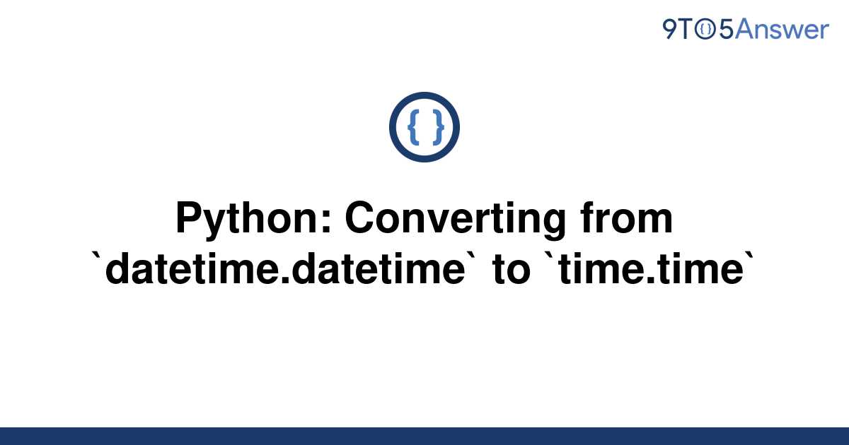 solved-python-converting-from-datetime-datetime-to-9to5answer