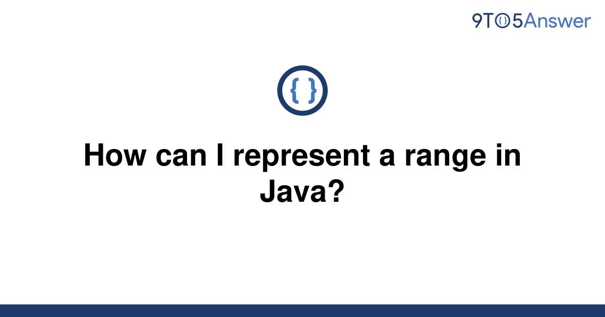 solved-how-can-i-represent-a-range-in-java-9to5answer