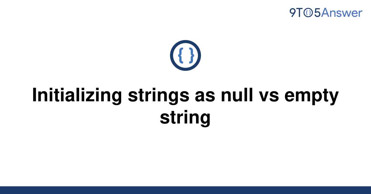 solved-initializing-strings-as-null-vs-empty-string-9to5answer