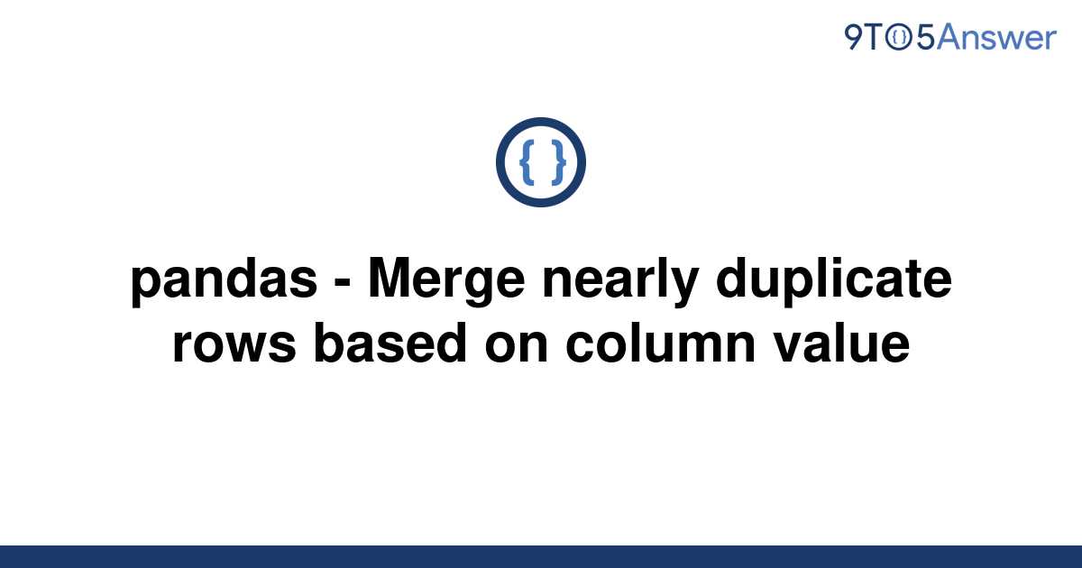 solved-pandas-merge-nearly-duplicate-rows-based-on-9to5answer