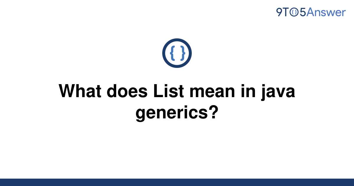 solved-what-does-list-mean-in-java-generics-9to5answer