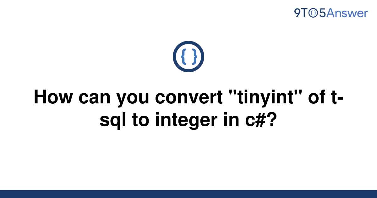 solved-how-can-you-convert-tinyint-of-t-sql-to-9to5answer