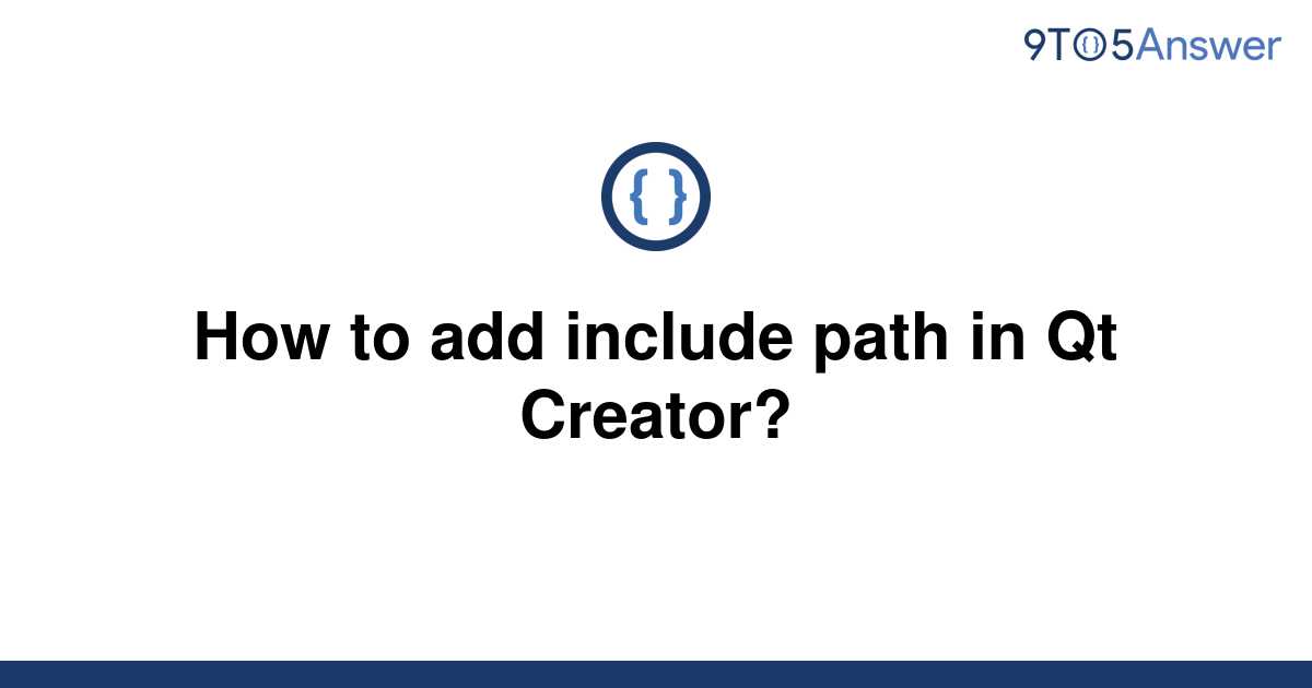 solved-how-to-add-include-path-in-qt-creator-9to5answer