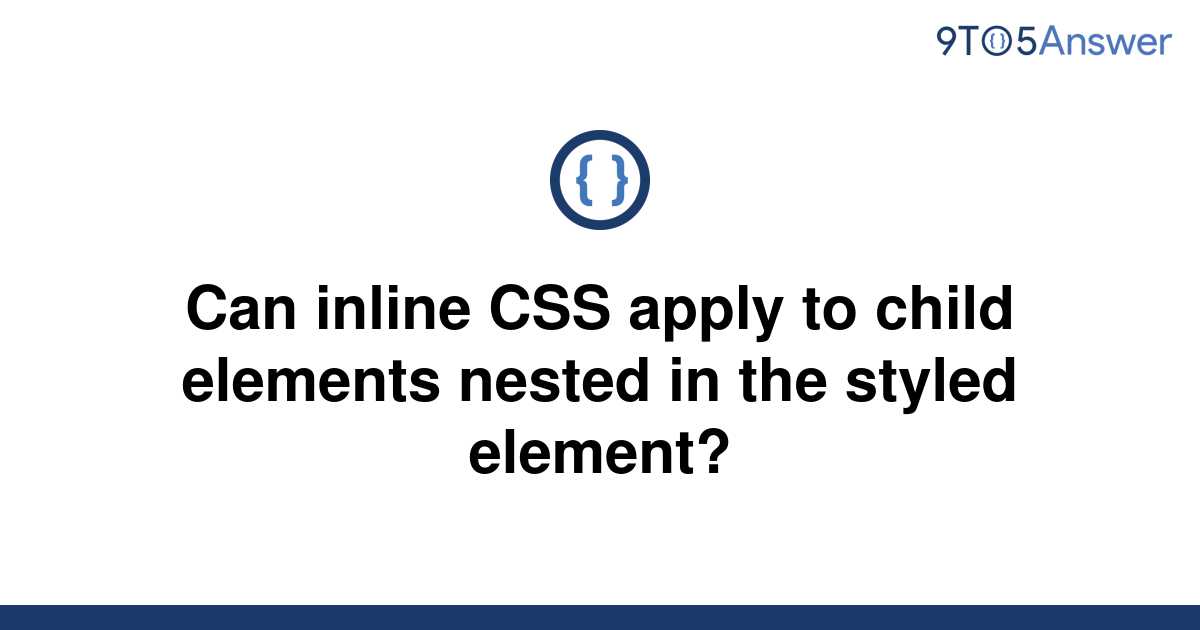 solved-can-inline-css-apply-to-child-elements-nested-in-9to5answer