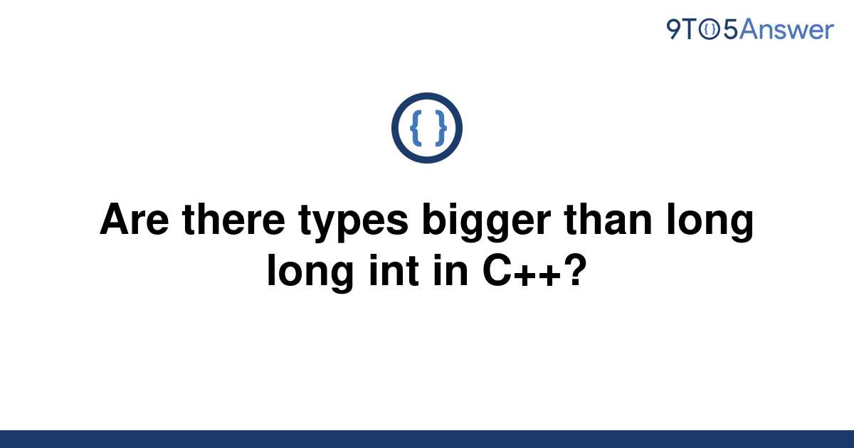 solved-are-there-types-bigger-than-long-long-int-in-9to5answer