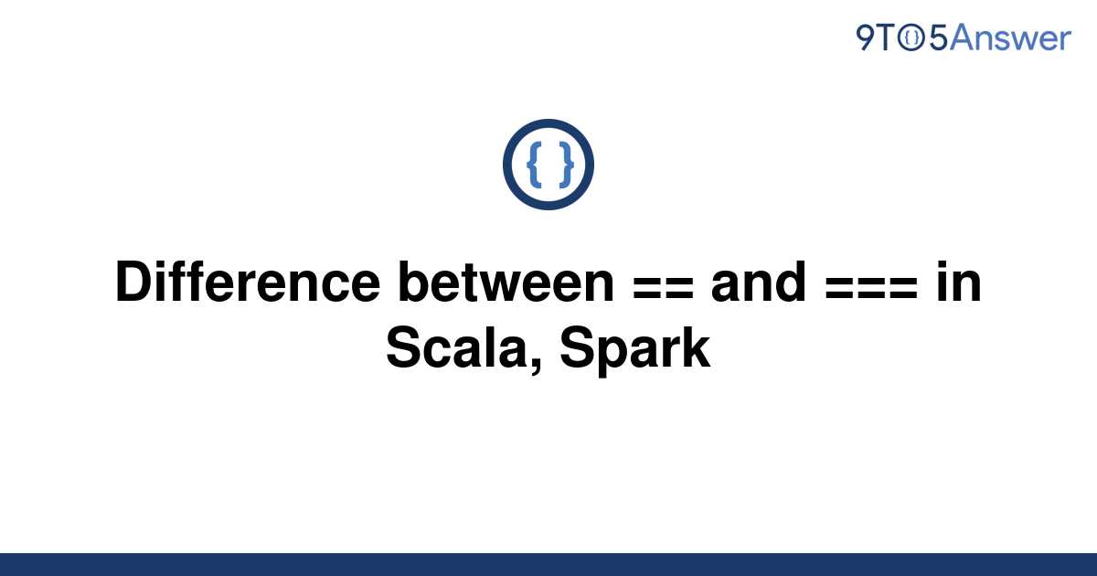 solved-difference-between-and-in-scala-spark-9to5answer