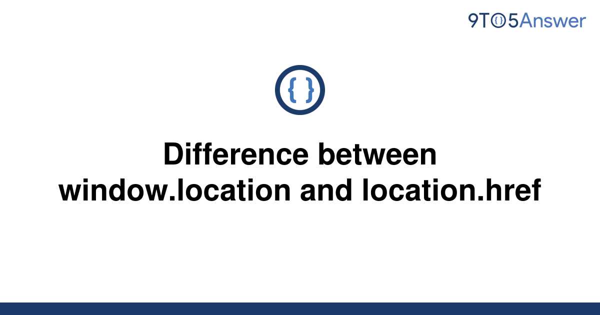 solved-difference-between-window-location-and-9to5answer