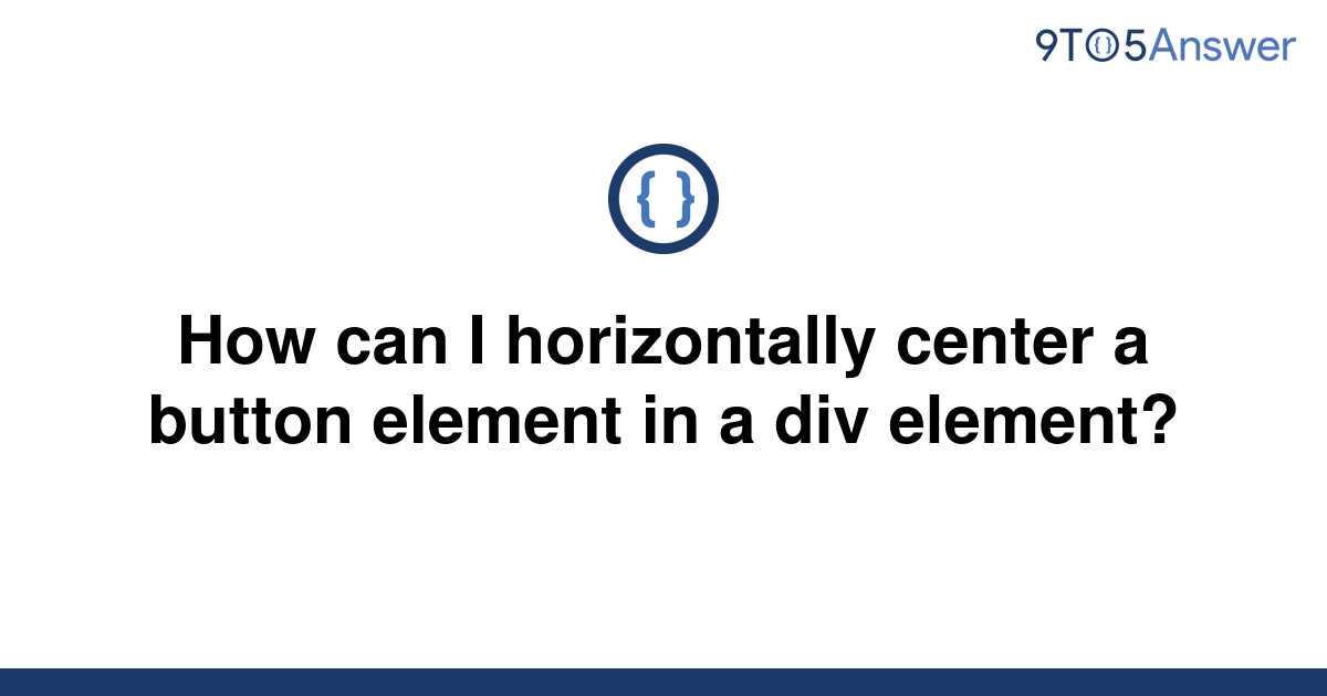 solved-how-can-i-horizontally-center-a-button-element-9to5answer