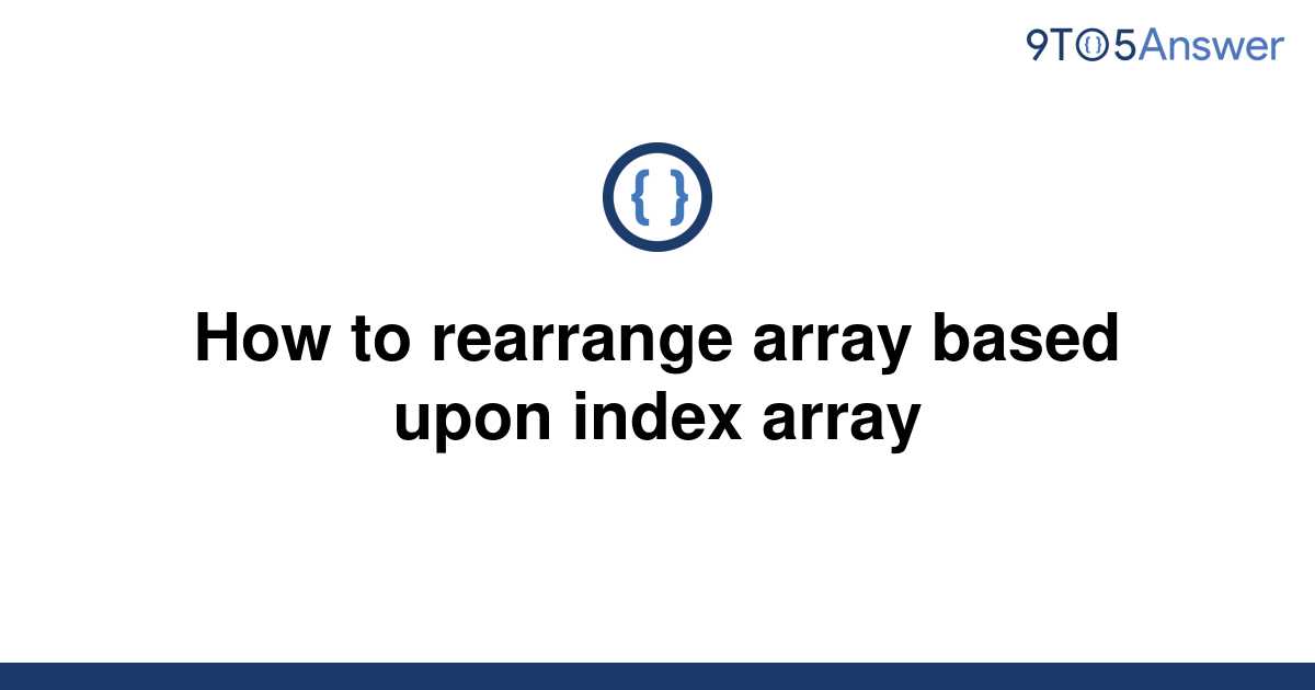 solved-how-to-rearrange-array-based-upon-index-array-9to5answer