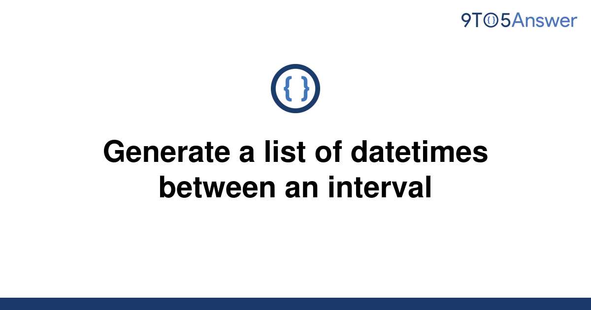 solved-generate-a-list-of-datetimes-between-an-interval-9to5answer