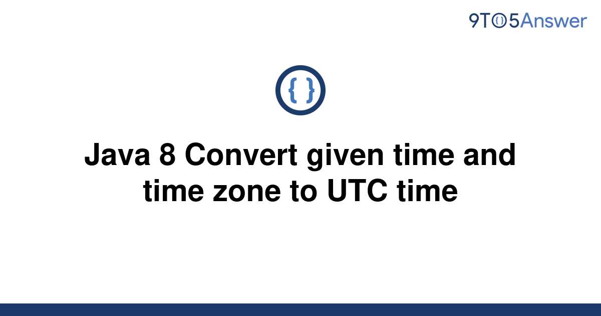 solved-java-8-convert-given-time-and-time-zone-to-utc-9to5answer