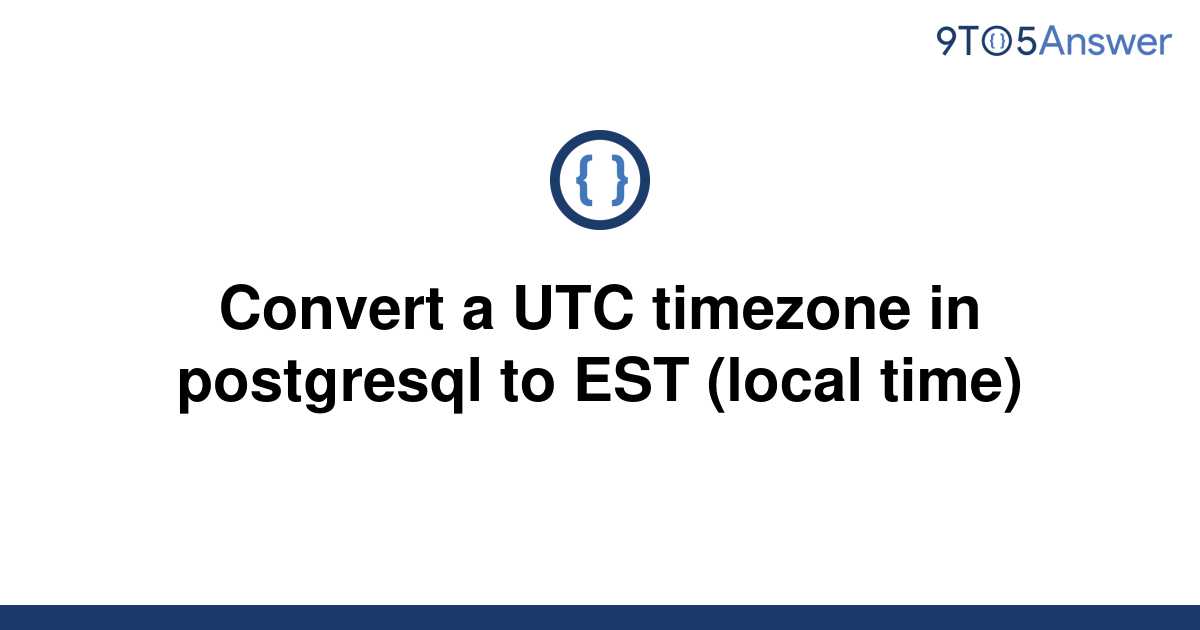 solved-convert-a-utc-timezone-in-postgresql-to-est-9to5answer