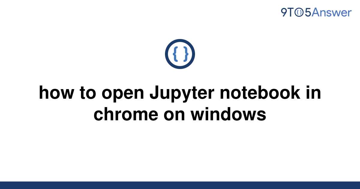 solved-how-to-open-jupyter-notebook-in-chrome-on-9to5answer