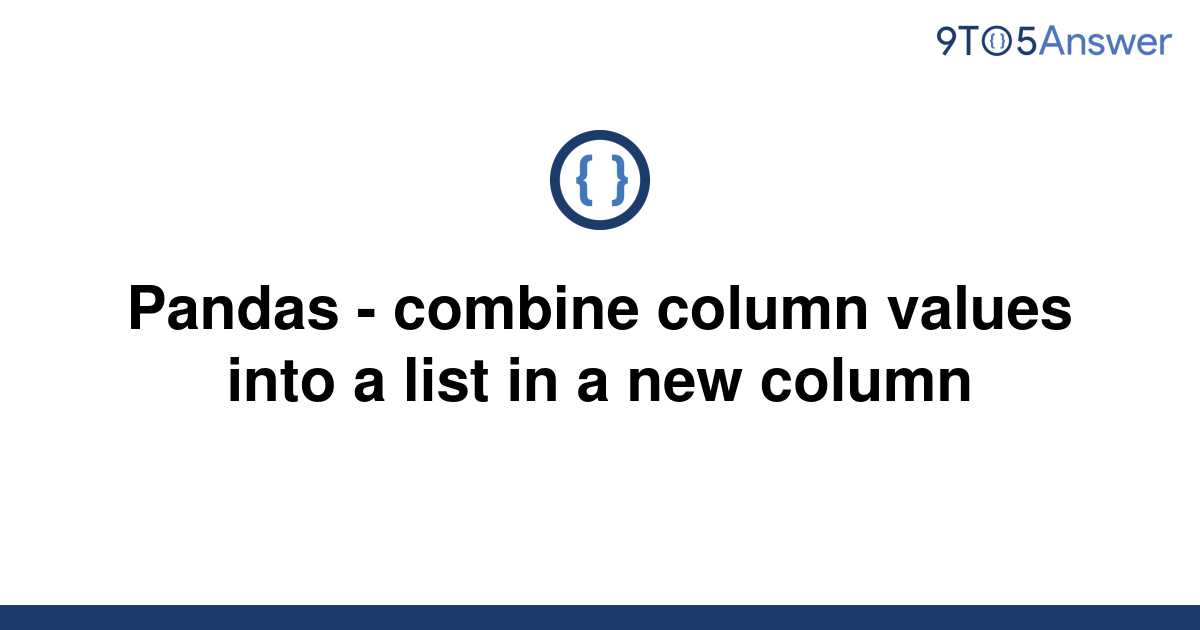 solved-pandas-combine-column-values-into-a-list-in-a-9to5answer