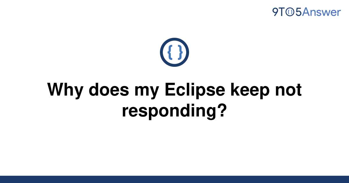 solved-why-does-my-eclipse-keep-not-responding-9to5answer