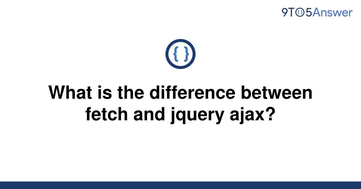 solved-what-is-the-difference-between-fetch-and-jquery-9to5answer