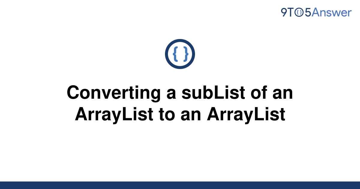 solved-converting-a-sublist-of-an-arraylist-to-an-9to5answer