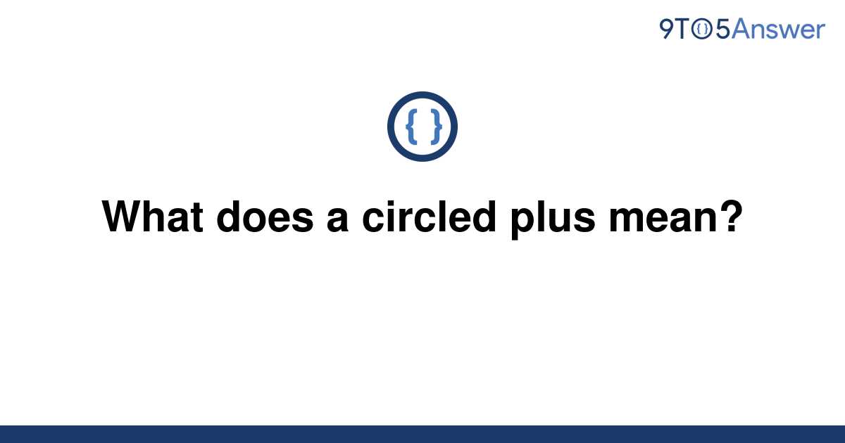 solved-what-does-a-circled-plus-mean-9to5answer