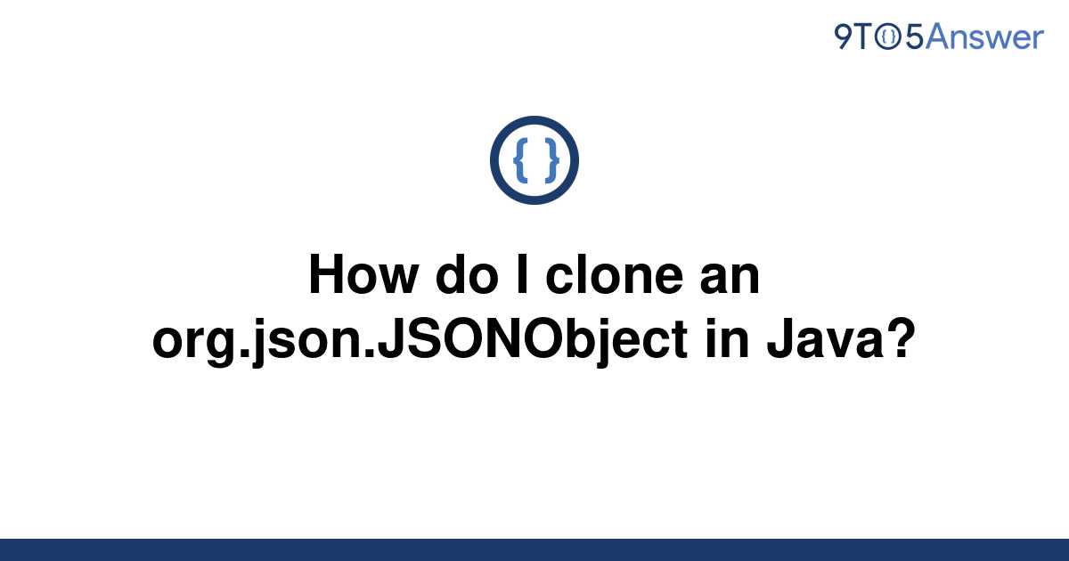 solved-how-do-i-clone-an-org-json-jsonobject-in-java-9to5answer