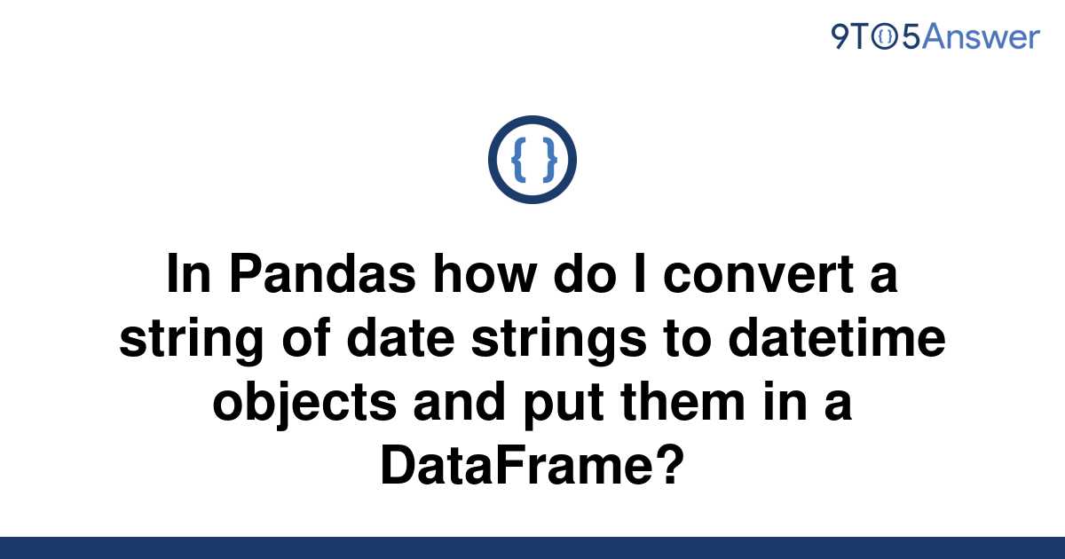 solved-in-pandas-how-do-i-convert-a-string-of-date-9to5answer