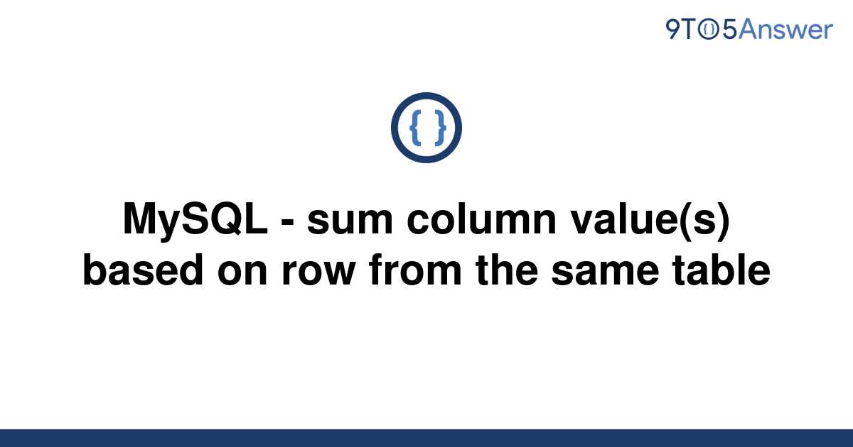 solved-mysql-sum-column-value-s-based-on-row-from-9to5answer