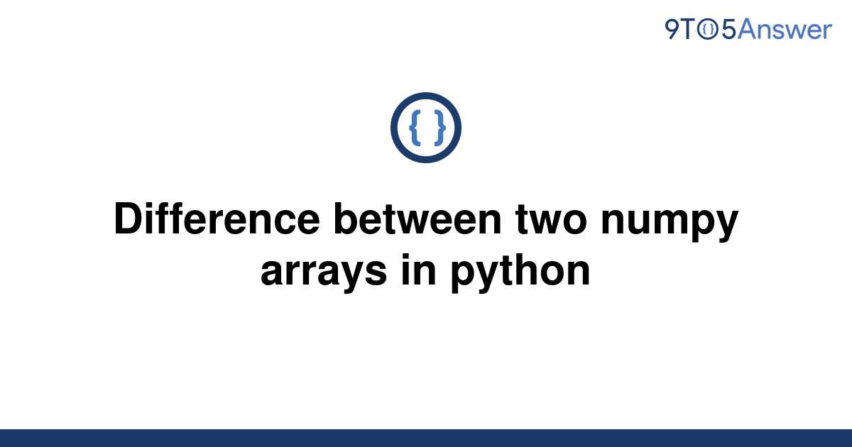 Difference Between Two Numpy Arrays