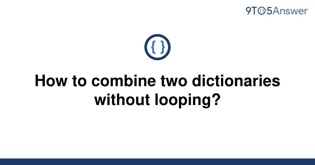 Solved How To Combine Two Dictionaries Without Looping 9to5answer 5556