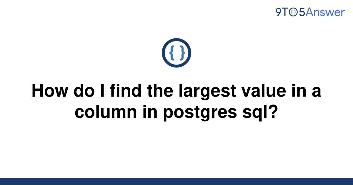 solved-how-do-i-find-the-largest-value-in-a-column-in-9to5answer