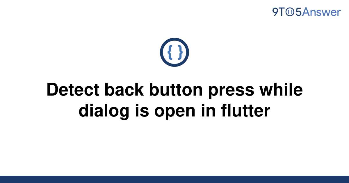 solved-detect-back-button-press-while-dialog-is-open-in-9to5answer