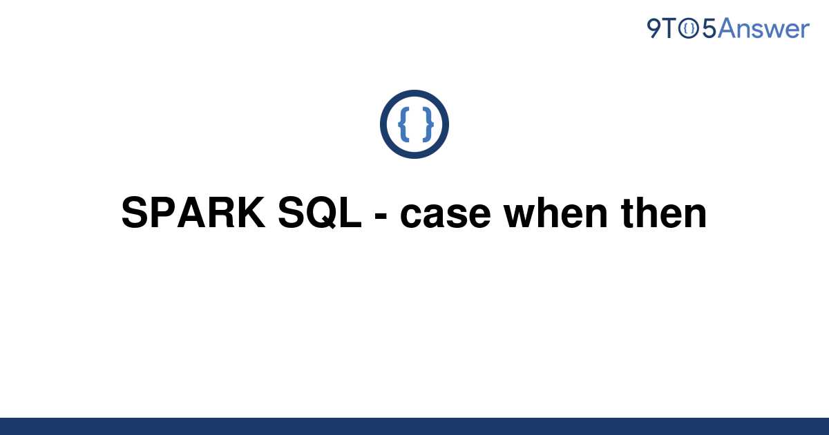 solved-spark-sql-case-when-then-9to5answer