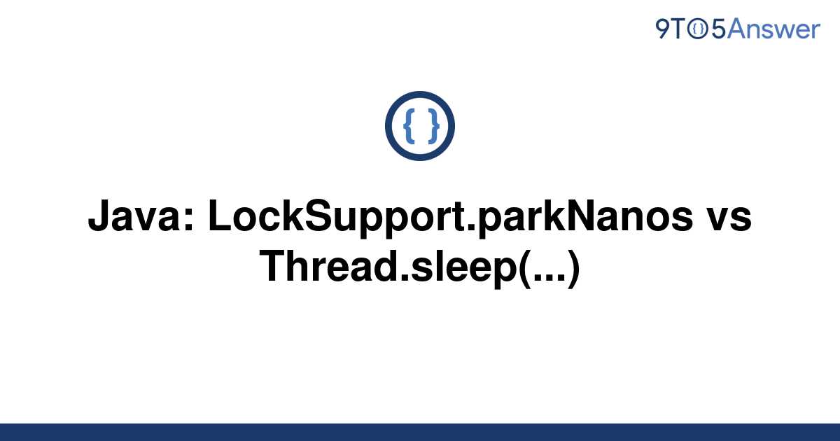 solved-java-locksupport-parknanos-vs-thread-sleep-9to5answer