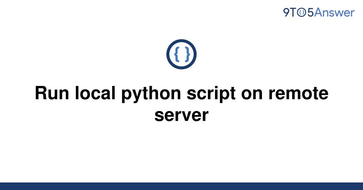  Solved Run Local Python Script On Remote Server 9to5Answer