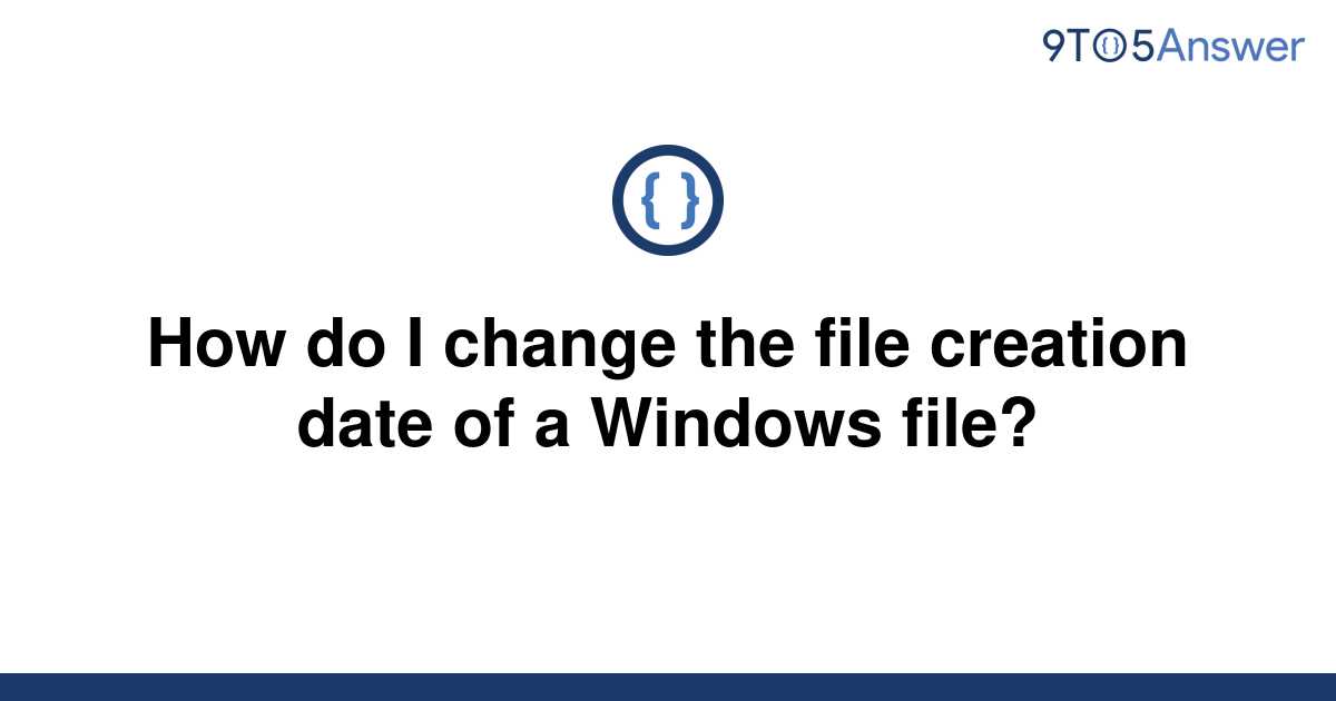  Solved How Do I Change The File Creation Date Of A 9to5Answer