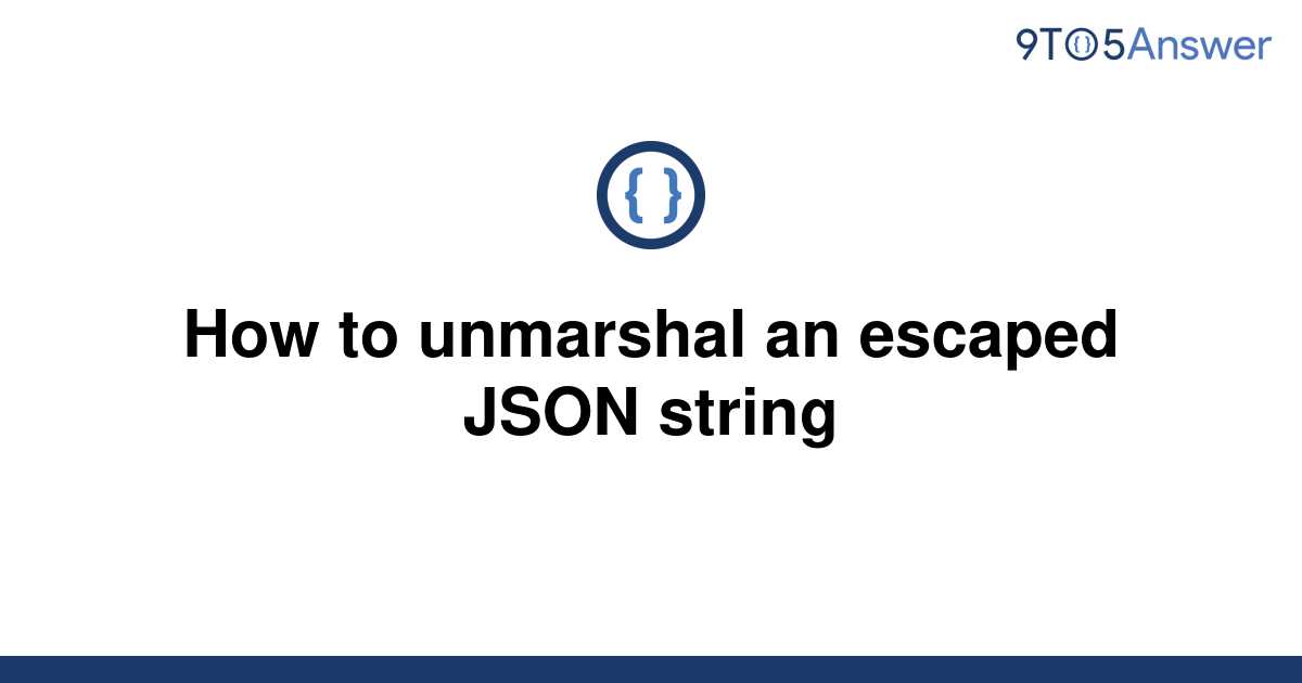 solved-how-to-unmarshal-an-escaped-json-string-9to5answer