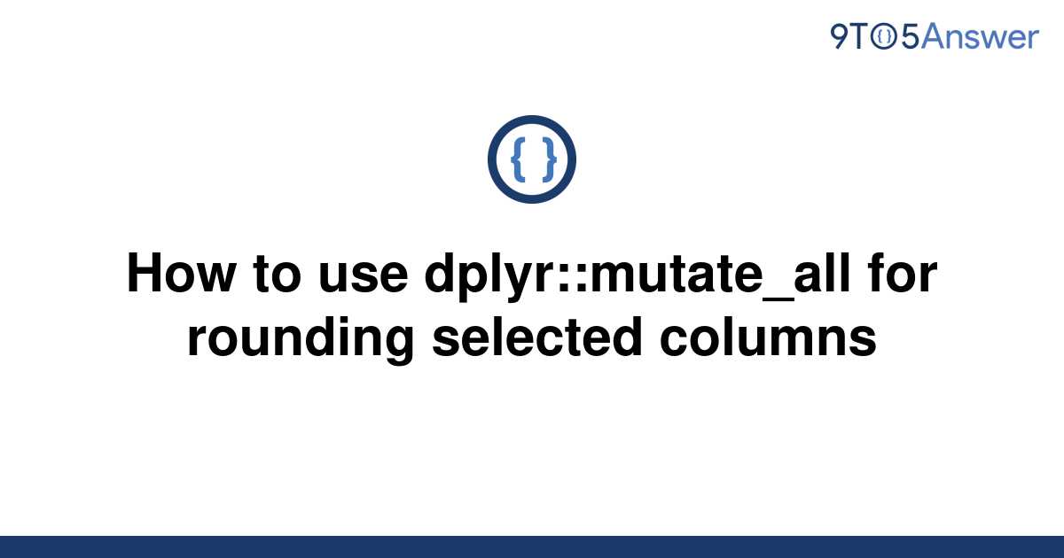 solved-how-to-use-dplyr-mutate-all-for-rounding-9to5answer