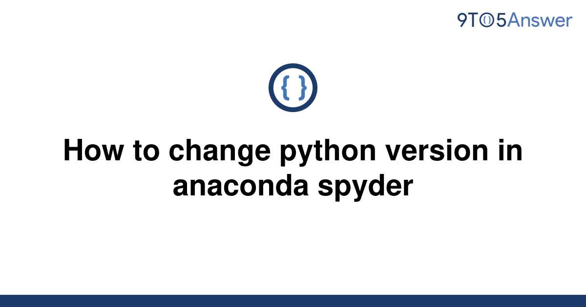 solved-how-to-change-python-version-in-anaconda-spyder-9to5answer